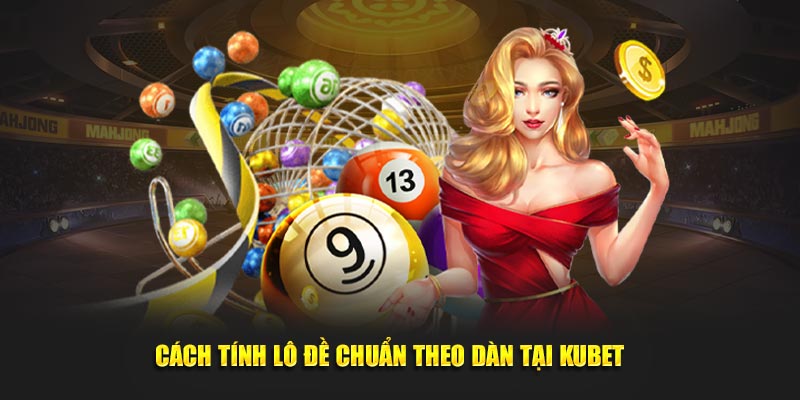 Cách tính lô đề chuẩn theo dàn tại KUBET