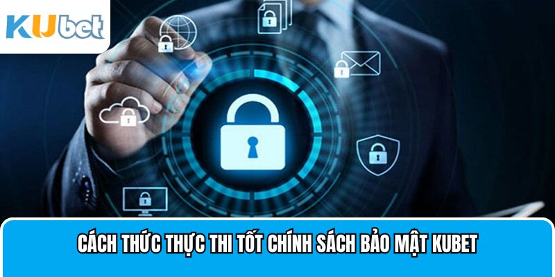 Cách thức thực thi tốt chính sách bảo mật Kubet