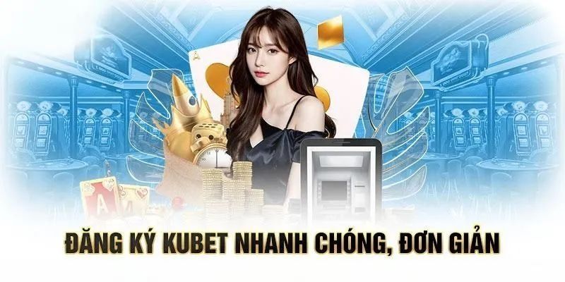 Các lý do thuyết phục người tham gia nên đăng ký Kubet