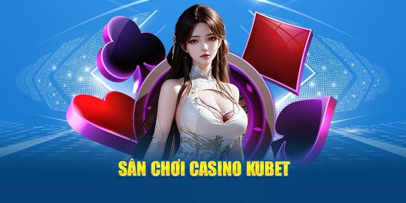 Kubet thiết lập sòng Casino thời thượng cùng Dealer xinh đẹp