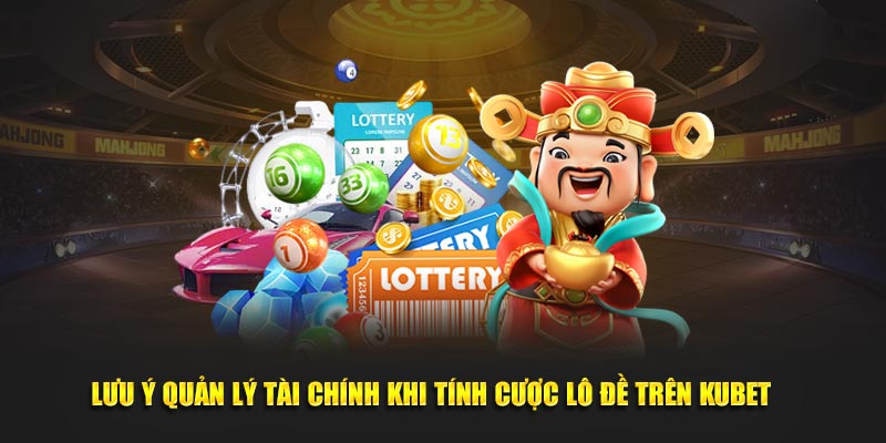 Lưu ý quản lý tài chính khi tính cược lô đề trên KUBET