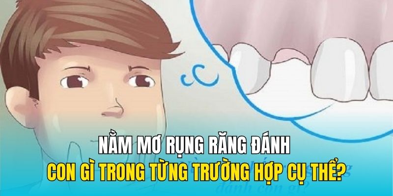 Nằm mơ rụng răng đánh con gì trong từng trường hợp cụ thể?