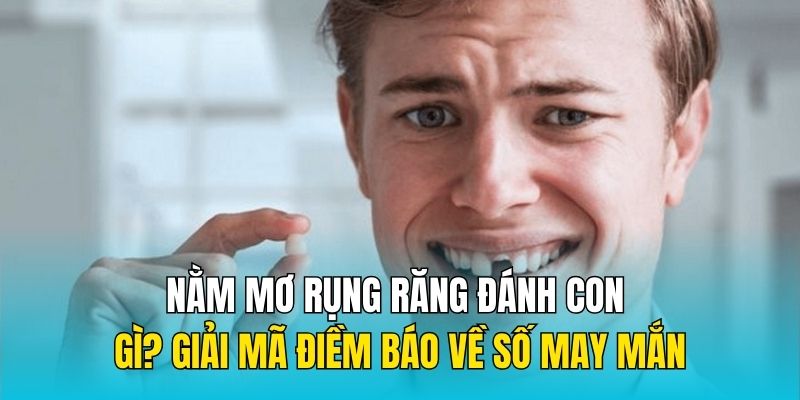 nằm mơ rụng răng đánh con gì